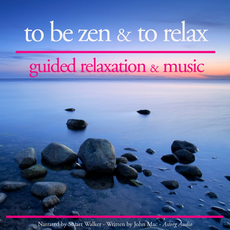 To be Zen and to Relax: Guided Relaxation & Music - Astorg Audio